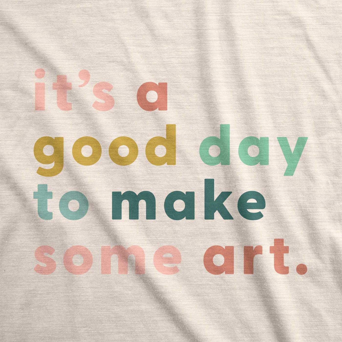 It's A Good Day To Make Art T-Shirt