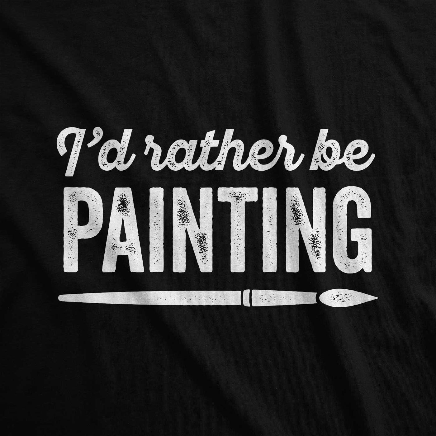 I'd Rather Be Painting T-Shirt